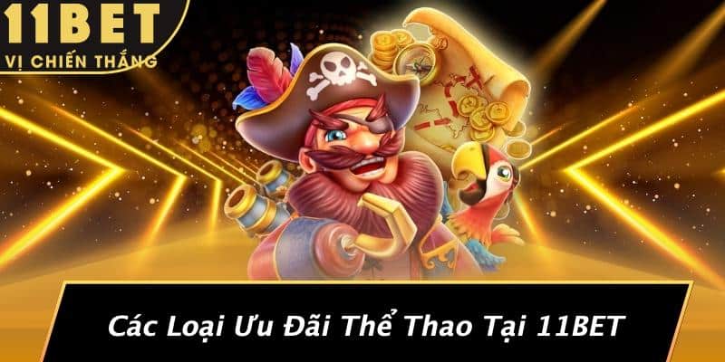 Ưu Đãi Thể Thao: Khám Phá Bí Mật Giúp Tăng Cơ Hội Chiến Thắng Tại 11BET 2 Các Loại Ưu Đãi Thể Thao Tại 11BET