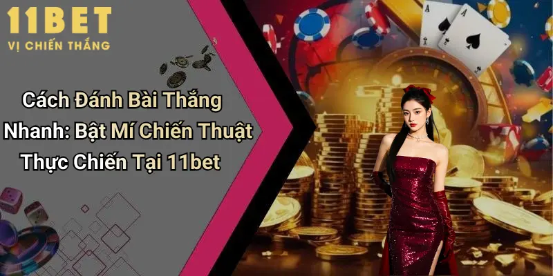 Cách Đánh Bài Thắng Nhanh: Bật Mí Chiến Thuật Thực Chiến Tại 11bet 3 Cách Đánh Bài Thắng Nhanh: Bật Mí Chiến Thuật Thực Chiến Tại 11bet