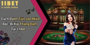 Cách Đánh Tiến Lên Miền Bắc: Bí Kíp Thắng Đậm Tại 11bet