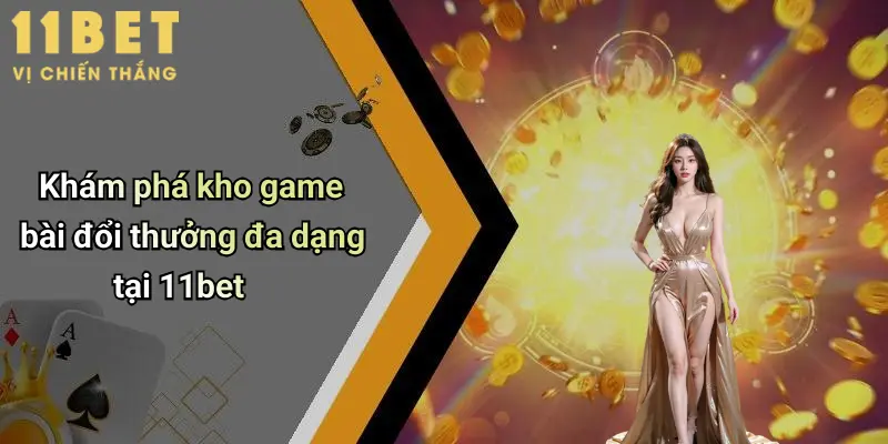 Khám phá kho game bài đổi thưởng đa dạng tại 11bet