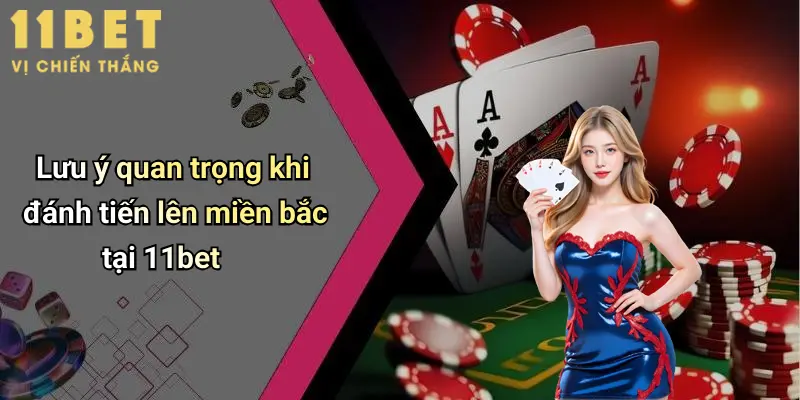 Lưu ý quan trọng khi đánh tiến lên miền bắc tại 11bet