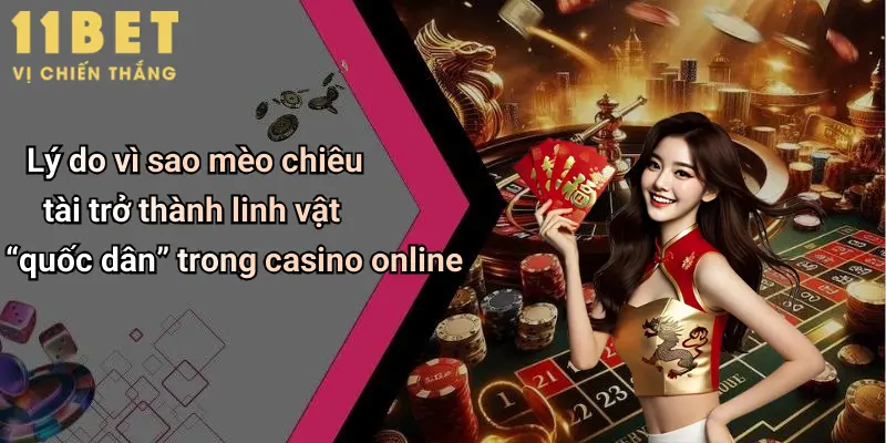 Mèo Chiêu Tài: Biểu Tượng May Mắn Tại Sàn Giải Trí 11bet 5 Lý do vì sao mèo chiêu tài trở thành linh vật “quốc dân” trong casino online